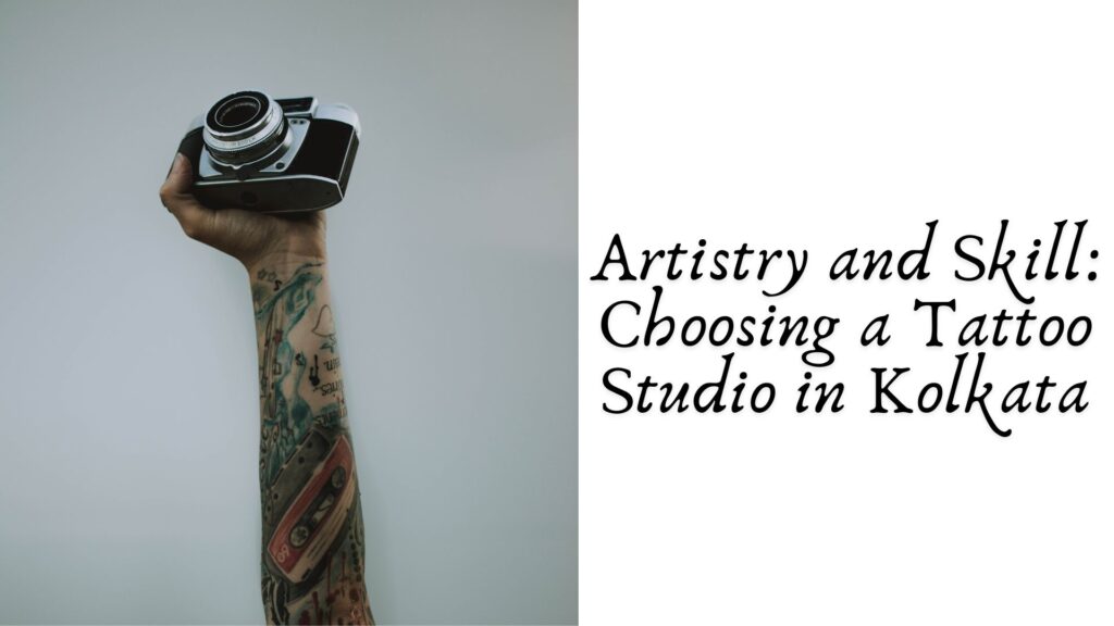 Artistry and Skill: Choosing a Tattoo Studio in Kolkata