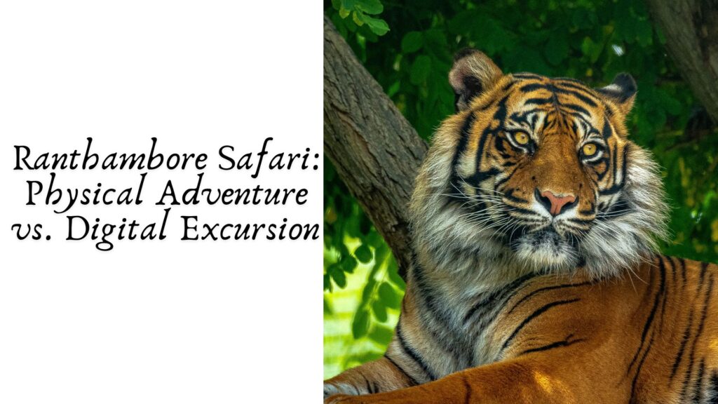 Ranthambore Safari Physical Adventure vs. Digital Excursion